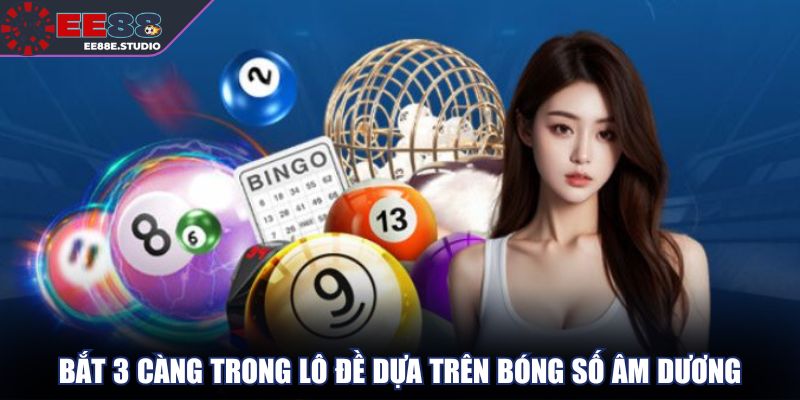 Bắt 3 càng trong lô đề dựa trên bóng số âm dương