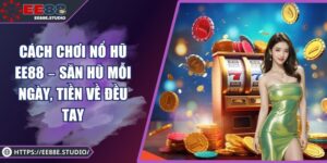 Cách Chơi Nổ Hũ EE88 – Săn Hũ Mỗi Ngày, Tiền Về Đều Tay