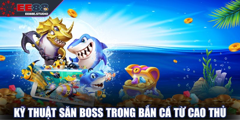 Chiến thuật bắn cá EE88 hạ gục boss nhanh và hiệu quả Chiến thuật bắn cá EE88 hạ gục boss nhanh và hiệu quả