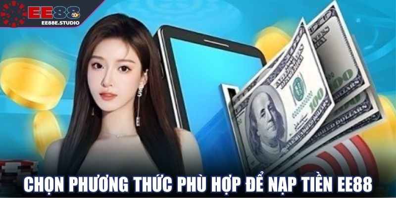 Chọn phương thức phù hợp để nạp tiền EE88 siêu nhanh