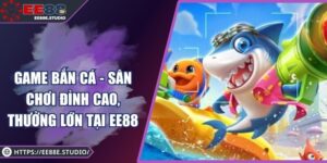 Game Bắn Cá - Sân Chơi Đỉnh Cao, Thưởng Lớn Tại EE88