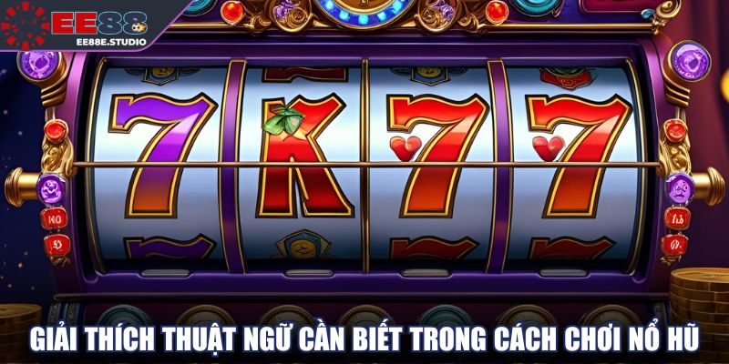 Giải thích thuật ngữ cần biết trong cách chơi nổ hũ