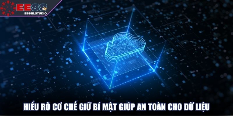 Hiểu rõ cơ chế giữ bí mật giúp an toàn cho dữ liệu