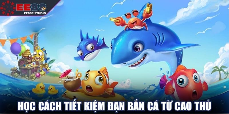 Học cách tiết kiệm đạn bắn cá từ cao thủ