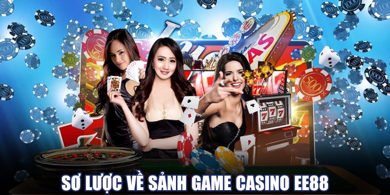 Khám phá tổng quan các sảnh chơi tại casino EE88
