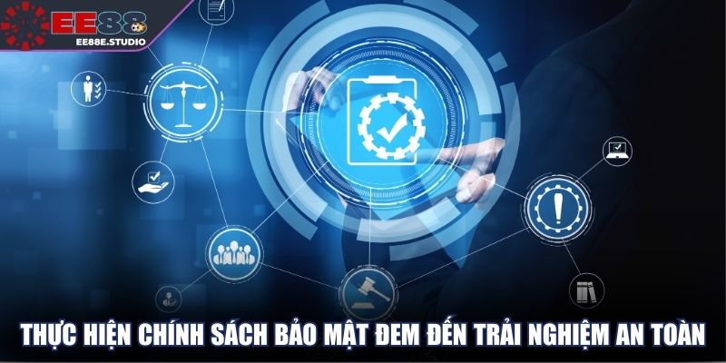Thực hiện chính sách bảo mật đem đến trải nghiệm an toàn