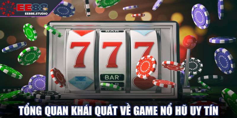 Tổng quan khái quát về game nổ hũ uy tín