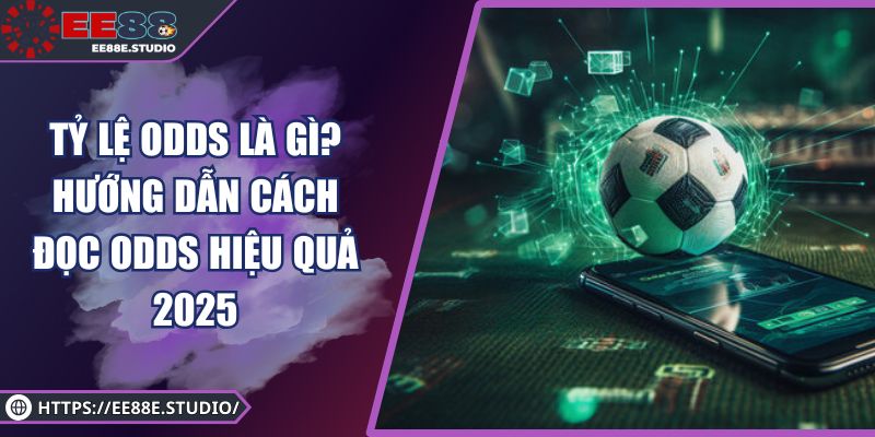 Tỷ Lệ Odds Là Gì? Hướng Dẫn Cách Đọc Odds Hiệu Quả 2025