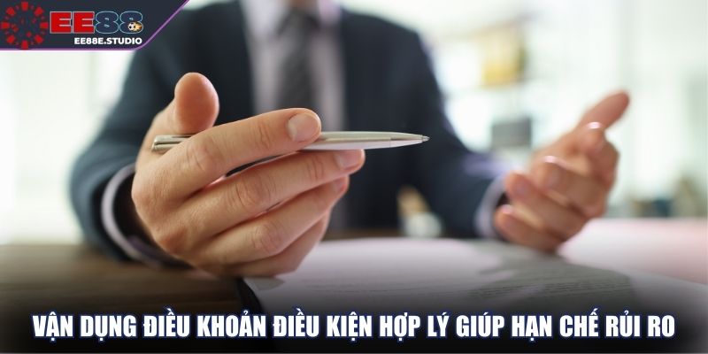 Vận dụng điều khoản điều kiện hợp lý giúp hạn chế rủi ro