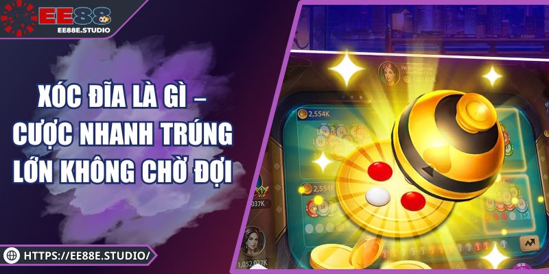 Xóc Đĩa Là Gì – Cược Nhanh Trúng Lớn Không Chờ Đợi