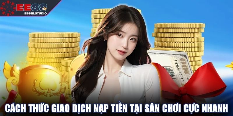 Cách thức giao dịch nạp tiền tại sân chơi cực nhanh Cách thức giao dịch nạp tiền tại sân chơi cực nhanh