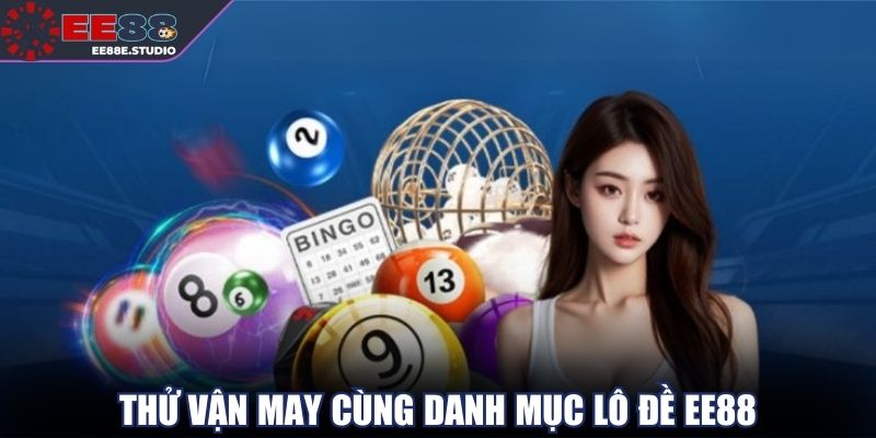 Thử vận may cùng danh mục lô đề EE88 cực chất lượng Thử vận may cùng danh mục lô đề EE88 cực chất lượng